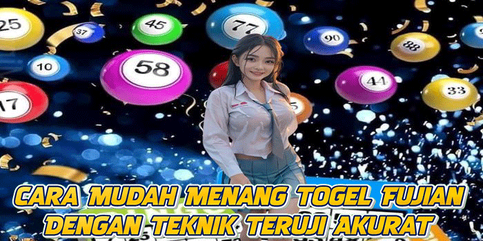 Cara Mudah Menang Togel Fujian Dengan Teknik Teruji Akurat