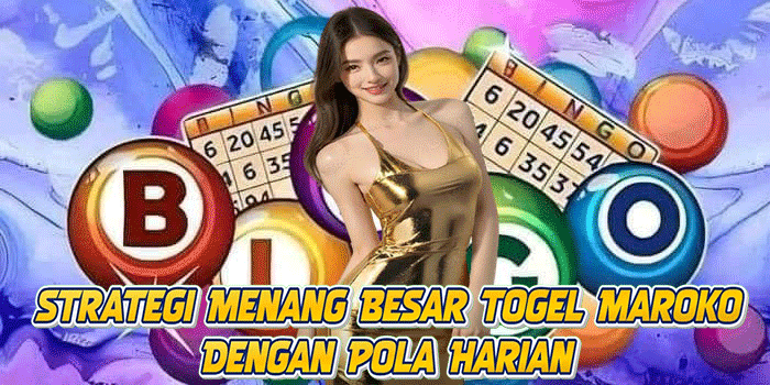 Strategi Menang Besar Togel Maroko Dengan Pola Harian